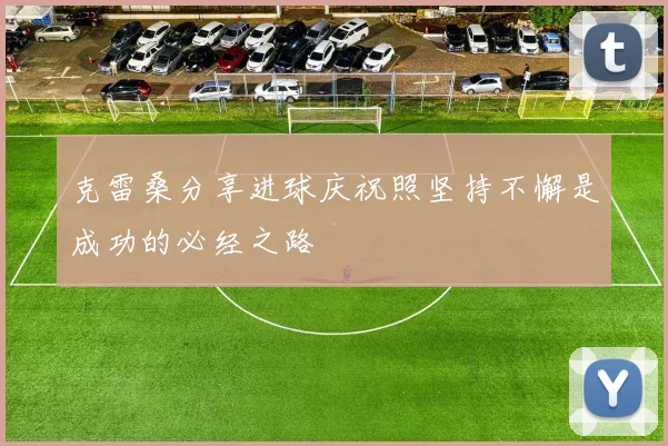 克雷桑分享进球庆祝照坚持不懈是成功的必经之路