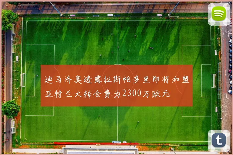 迪马济奥透露拉斯帕多里即将加盟亚特兰大转会费为2300万欧元