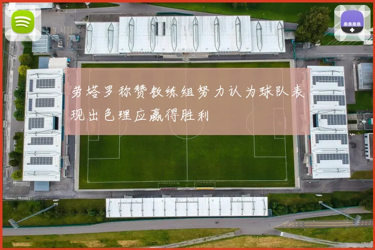 劳塔罗称赞教练组努力认为球队表现出色理应赢得胜利