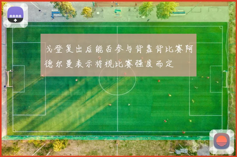 戈登复出后能否参与背靠背比赛阿德尔曼表示将视比赛强度而定