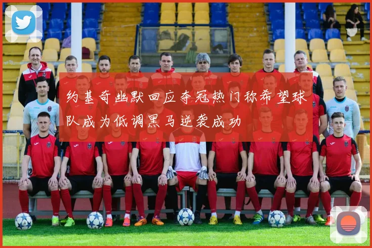 约基奇幽默回应夺冠热门称希望球队成为低调黑马逆袭成功